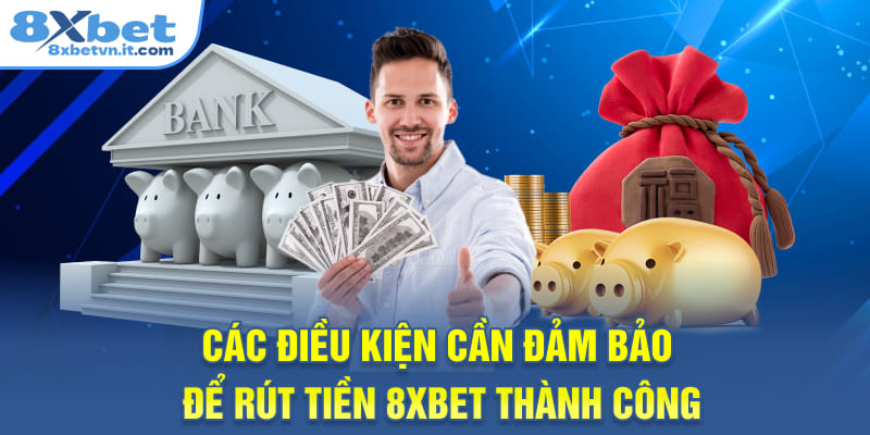 Các điều kiện cần đảm bảo để rút tiền 8XBET thành công