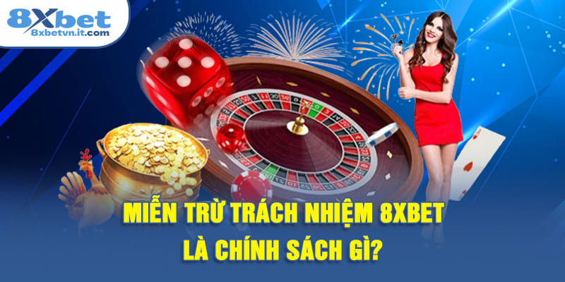 Miễn trừ trách nhiệm 8XBET là chính sách gì?